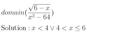 The domain of ((sqrt(6-x))/(x^3-64)) is x<4\lor 4<x<= 6